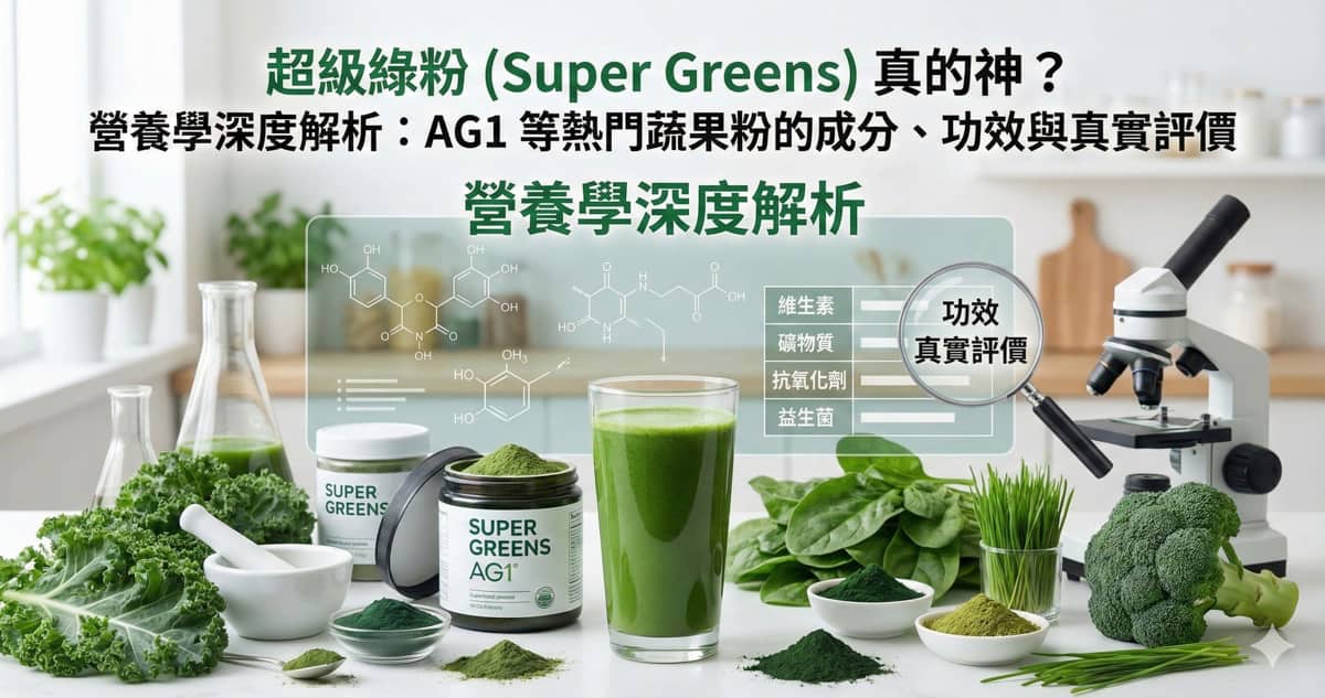 超級綠粉 (Super Greens) 真的神？營養學深度解析：AG1 等熱門蔬果粉的成分、功效與真實評價
